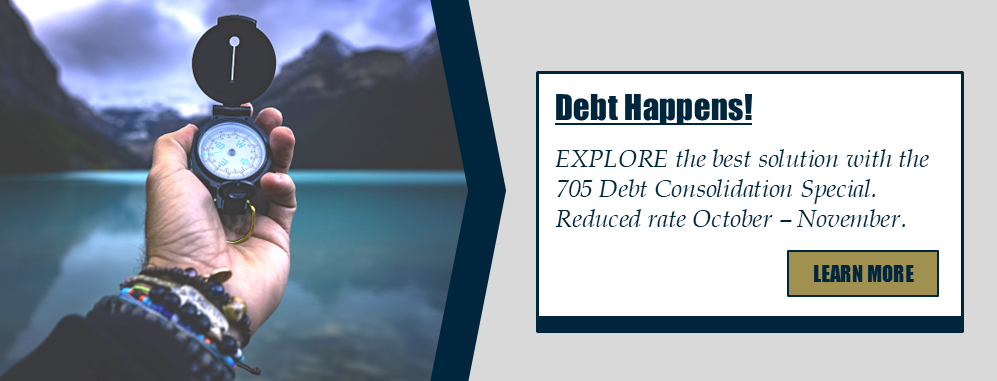 Debt Happens! EXPLORE the best solution with the 705 Debt Consolidation Special. Reduced rate October – November. Learn more!