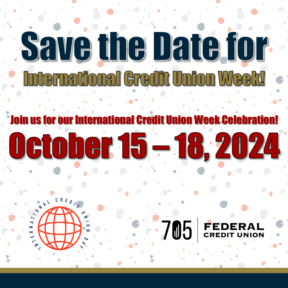 Save the Date for International Credit Union Week! Join us for our International Credit Union Week Celebration! October 15 - 18, 2024