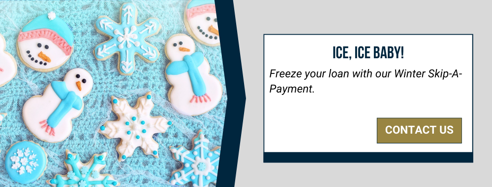 Ice, Ice Baby! Freeze your loan with our Winter Skip-A-Payment. Contact Us.